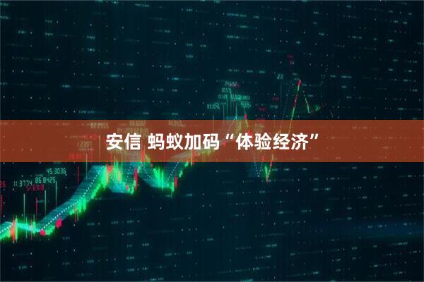 安信 蚂蚁加码“体验经济”