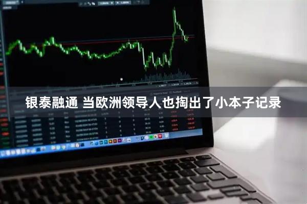 银泰融通 当欧洲领导人也掏出了小本子记录